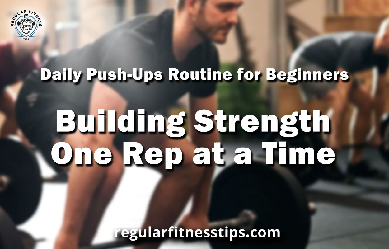 Daily Push-Ups Routine for Beginners: Building Strength One Rep at a Time